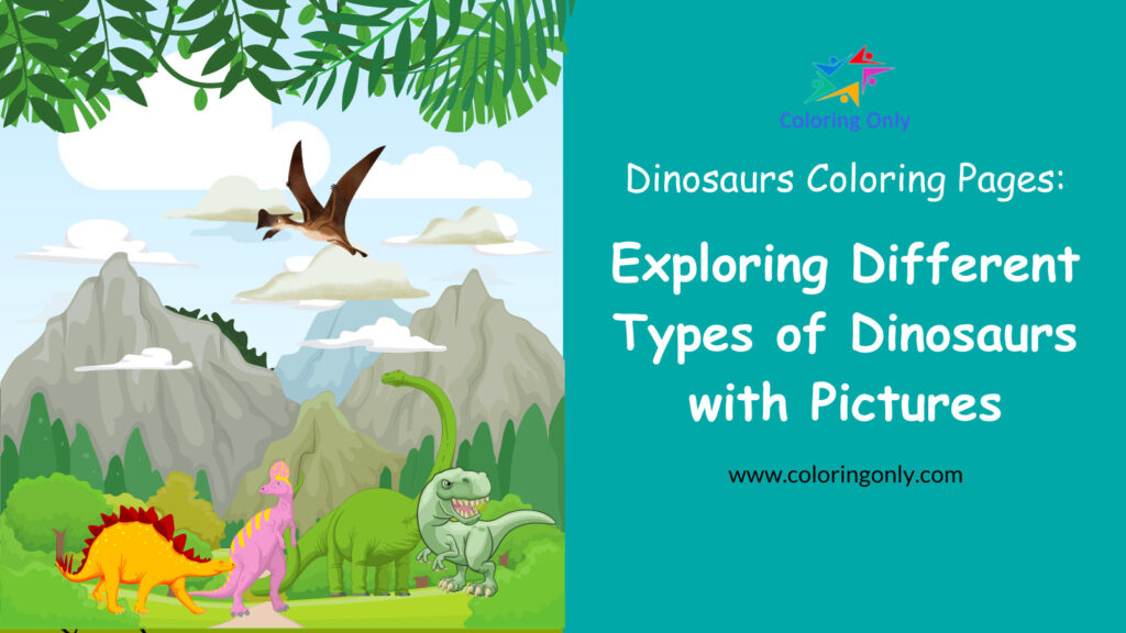Dinosaur Coloring Pages - Exploring Different Types of Dinosaurs with Pictures