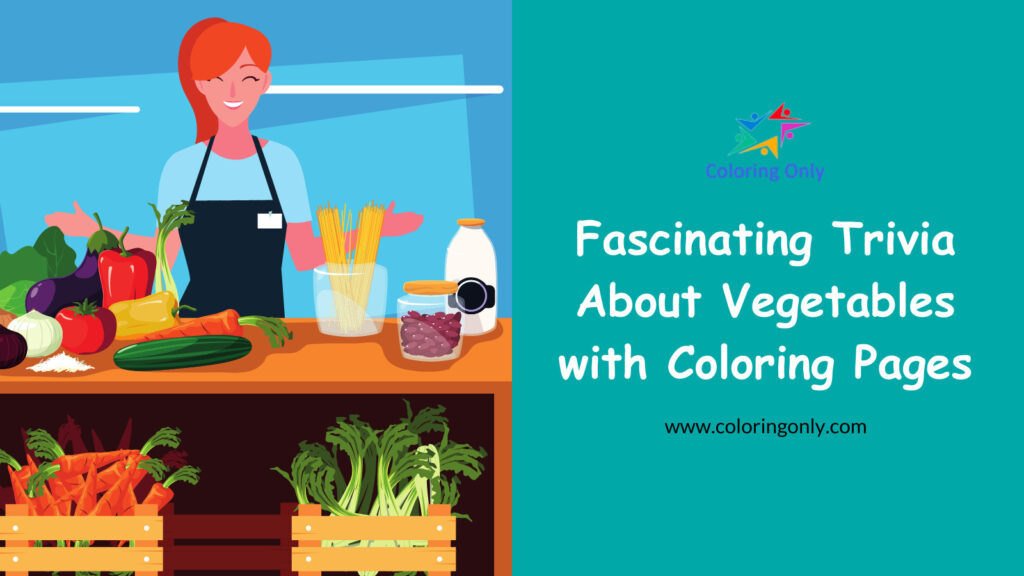Fascinating Trivia About Vegetables with Coloring Pages