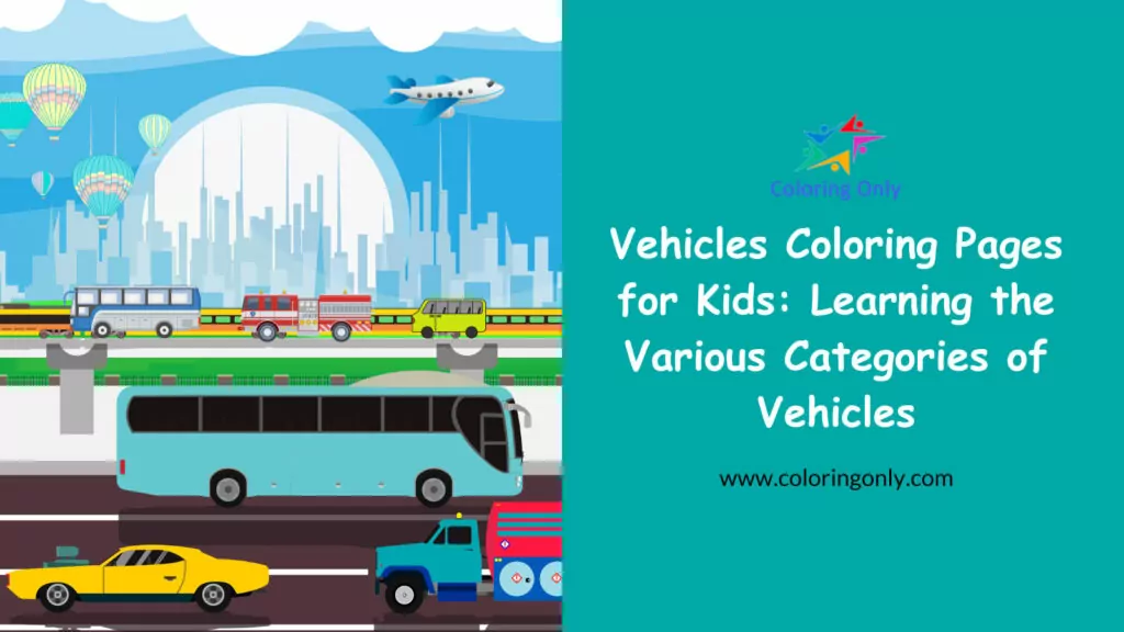 Vehicles Coloring Pages for Kids: Learning the Various Categories of Vehicles